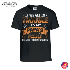 Front view of a black t-shirt with the text "If We Get In Trouble It's My Papa's Fault Because I Listened To Him" in orange and white.